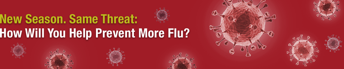 New Season. Same Threat: How Will You Help Prevent More Flu?